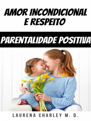 cover image of Amor Incondicional e Respeito--Parentalidade Positiva